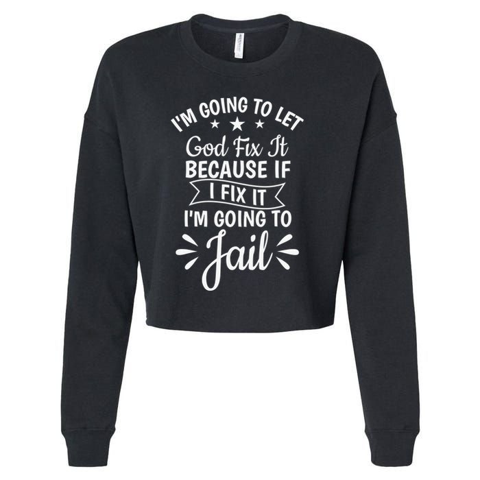 Funny I'm Going To Let God Fix It,If I Fix I'm Going To Jail  Cropped Pullover Crew