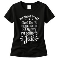 Funny I'm Going To Let God Fix It,If I Fix I'm Going To Jail  Womens T-Shirt