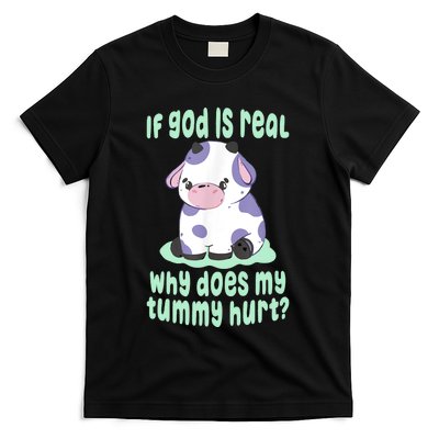 Funny If God Is Real Why Does My Tummy Hurt Sad Cow T-Shirt