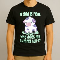 Funny If God Is Real Why Does My Tummy Hurt Sad Cow T-Shirt