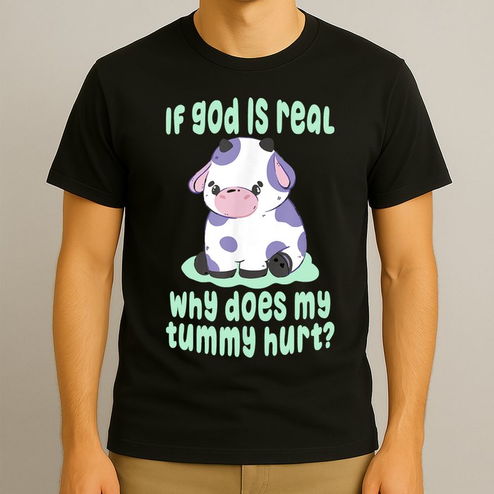 Funny If God Is Real Why Does My Tummy Hurt Sad Cow T-Shirt