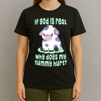 Funny If God Is Real Why Does My Tummy Hurt Sad Cow T-Shirt