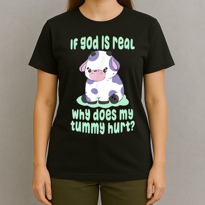 Funny If God Is Real Why Does My Tummy Hurt Sad Cow T-Shirt
