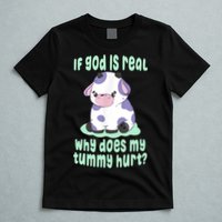 Funny If God Is Real Why Does My Tummy Hurt Sad Cow T-Shirt
