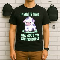 Funny If God Is Real Why Does My Tummy Hurt Sad Cow T-Shirt