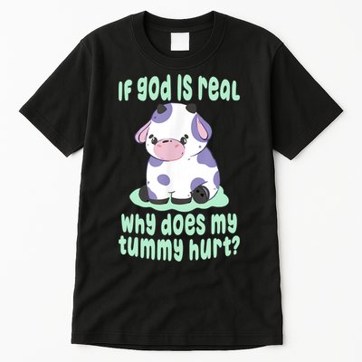 Funny If God Is Real Why Does My Tummy Hurt Sad Cow Tall T-Shirt