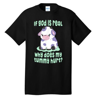 Funny If God Is Real Why Does My Tummy Hurt Sad Cow Tall T-Shirt