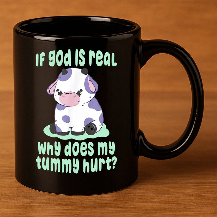 Funny If God Is Real Why Does My Tummy Hurt Sad Cow 11oz C Handle Ceramic Mug