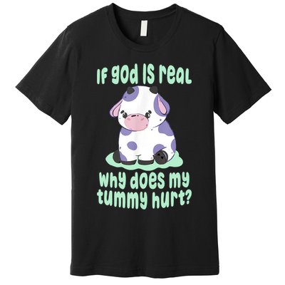 Funny If God Is Real Why Does My Tummy Hurt Sad Cow Premium T-Shirt