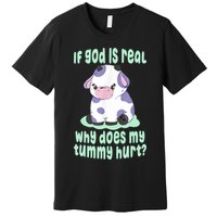 Funny If God Is Real Why Does My Tummy Hurt Sad Cow Premium T-Shirt