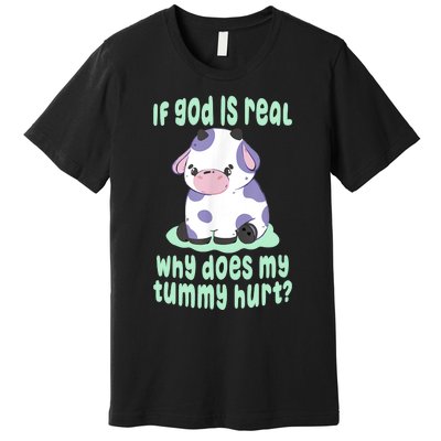 Funny If God Is Real Why Does My Tummy Hurt Sad Cow Premium T-Shirt