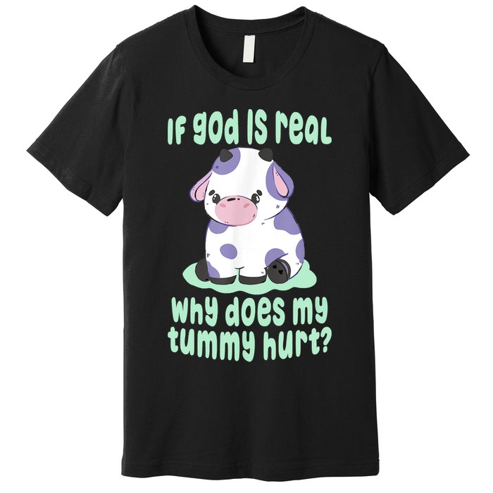 Funny If God Is Real Why Does My Tummy Hurt Sad Cow Premium T-Shirt