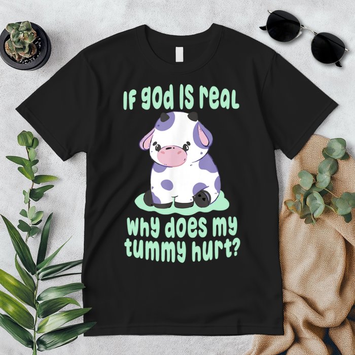 Funny If God Is Real Why Does My Tummy Hurt Sad Cow Premium T-Shirt