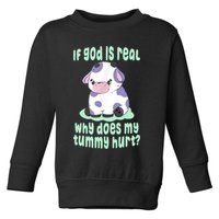 Funny If God Is Real Why Does My Tummy Hurt Sad Cow Toddler Sweatshirt
