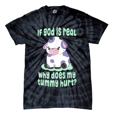 Funny If God Is Real Why Does My Tummy Hurt Sad Cow Tie-Dye T-Shirt