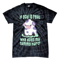 Funny If God Is Real Why Does My Tummy Hurt Sad Cow Tie-Dye T-Shirt
