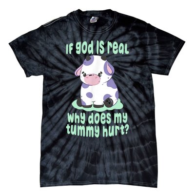 Funny If God Is Real Why Does My Tummy Hurt Sad Cow Tie-Dye T-Shirt