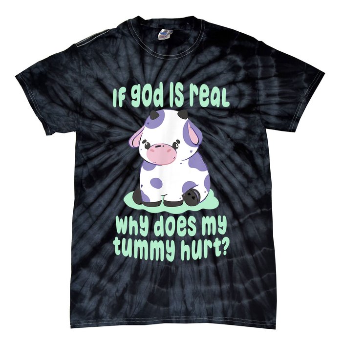 Funny If God Is Real Why Does My Tummy Hurt Sad Cow Tie-Dye T-Shirt