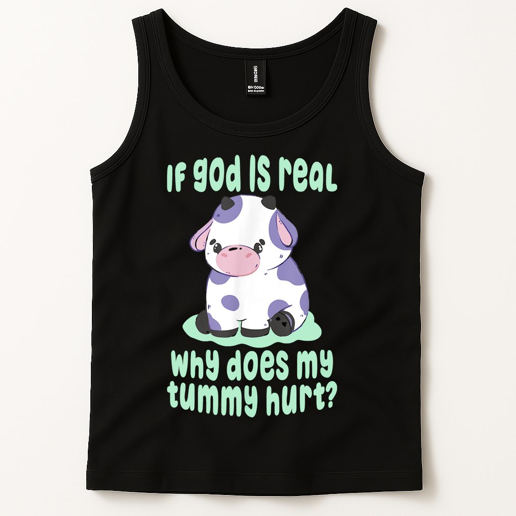 Funny If God Is Real Why Does My Tummy Hurt Sad Cow Tank Top