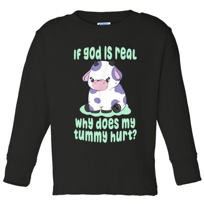 Funny If God Is Real Why Does My Tummy Hurt Sad Cow Toddler Long Sleeve Shirt