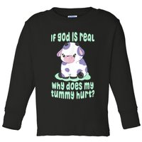 Funny If God Is Real Why Does My Tummy Hurt Sad Cow Toddler Long Sleeve Shirt