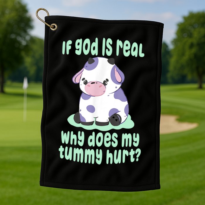 Funny If God Is Real Why Does My Tummy Hurt Sad Cow Golf Towel