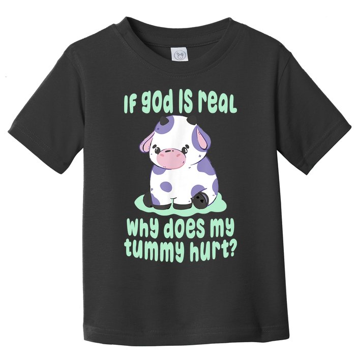 Funny If God Is Real Why Does My Tummy Hurt Sad Cow Toddler T-Shirt
