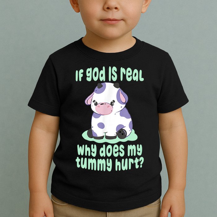 Funny If God Is Real Why Does My Tummy Hurt Sad Cow Toddler T-Shirt
