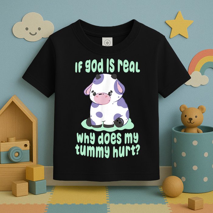 Funny If God Is Real Why Does My Tummy Hurt Sad Cow Toddler T-Shirt