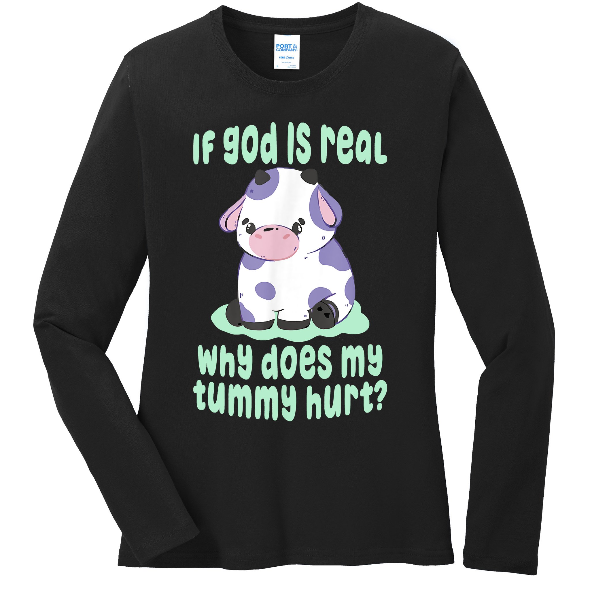 Funny If God Is Real Why Does My Tummy Hurt Sad Cow Ladies Long Sleeve Shirt