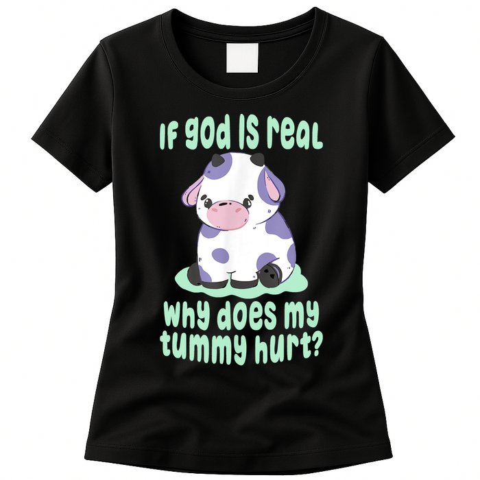 Funny If God Is Real Why Does My Tummy Hurt Sad Cow Womens T-Shirt