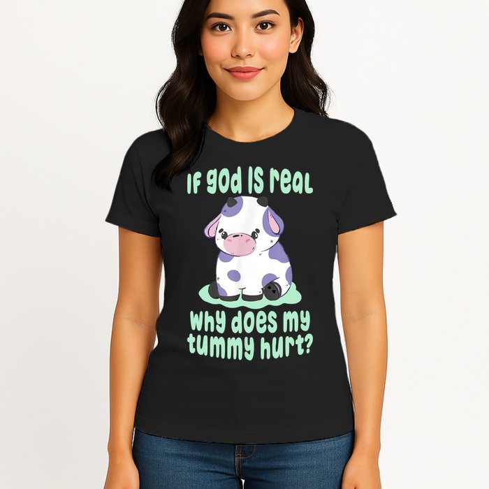 Funny If God Is Real Why Does My Tummy Hurt Sad Cow Womens T-Shirt