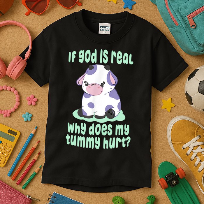 Funny If God Is Real Why Does My Tummy Hurt Sad Cow Kids T-Shirt