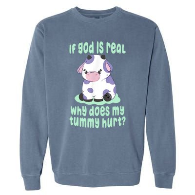 Funny If God Is Real Why Does My Tummy Hurt Sad Cow Garment-Dyed Sweatshirt