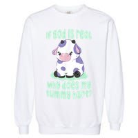 Funny If God Is Real Why Does My Tummy Hurt Sad Cow Garment-Dyed Sweatshirt