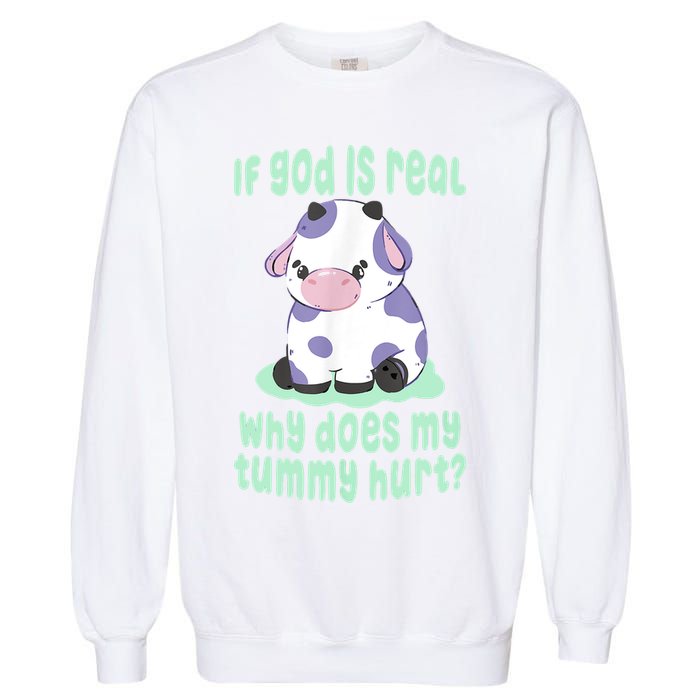 Funny If God Is Real Why Does My Tummy Hurt Sad Cow Garment-Dyed Sweatshirt