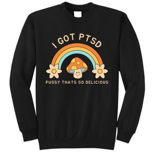 Funny I Got Ptsd Pussy Thats So Delicious Sweatshirt