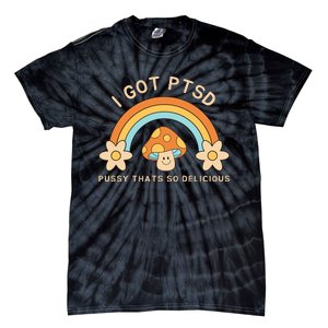 Funny I Got Ptsd Pussy Thats So Delicious Tie-Dye T-Shirt