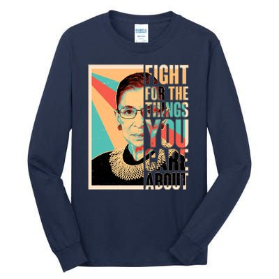 Fight For The Things You Care About Ruth Ginsburg Tribute Tall Long Sleeve T-Shirt