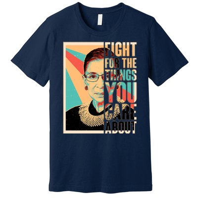 Fight For The Things You Care About Ruth Ginsburg Tribute Premium T-Shirt