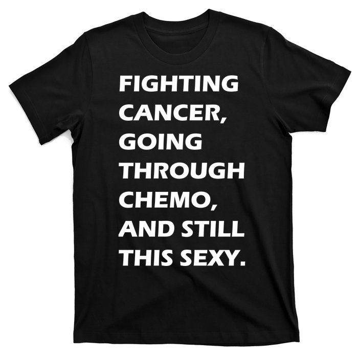 Fighting Cancer Going Through Chemo Still Sexy T-Shirt