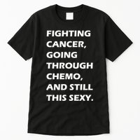 Fighting Cancer Going Through Chemo Still Sexy Tall T-Shirt