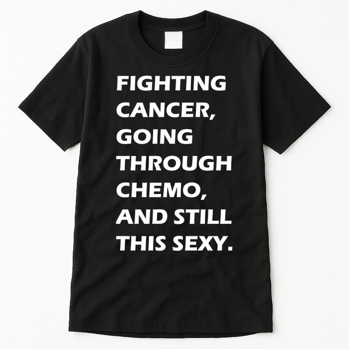 Fighting Cancer Going Through Chemo Still Sexy Tall T-Shirt