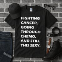 Fighting Cancer Going Through Chemo Still Sexy Tall T-Shirt