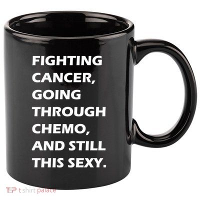 Fighting Cancer Going Through Chemo Still Sexy 11oz C Handle Ceramic Mug