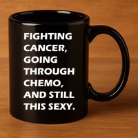 Fighting Cancer Going Through Chemo Still Sexy 11oz C Handle Ceramic Mug