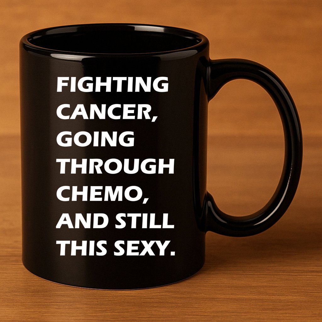 Fighting Cancer Going Through Chemo Still Sexy 11oz C Handle Ceramic Mug