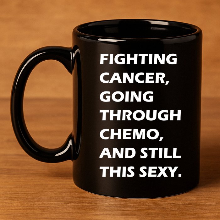 Fighting Cancer Going Through Chemo Still Sexy 11oz C Handle Ceramic Mug