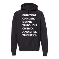 Fighting Cancer Going Through Chemo Still Sexy Premium Hoodie