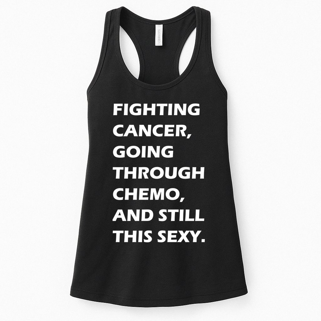 Fighting Cancer Going Through Chemo Still Sexy Womens Tank Top